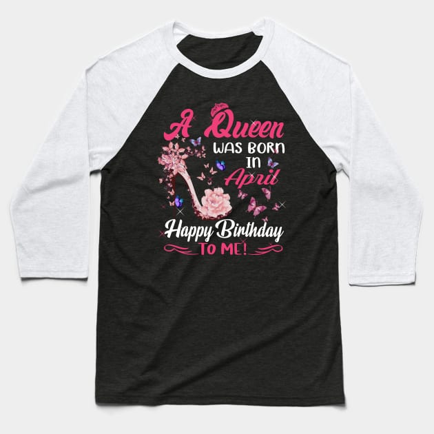 Womens A Queen Was Born In April Happy Birthday To Me Baseball T-Shirt by HomerNewbergereq